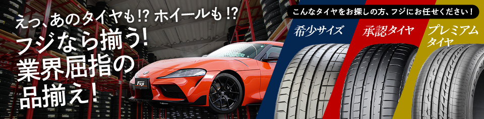 えっ、あのタイヤも!?フジなら揃う!業界屈指の品揃え!