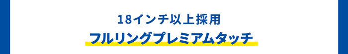 18インチ以上採用 フルリングプレミアムタッチ