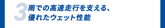 3.雨での高速走行を支える、優れたウェット性能
