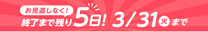 終了まで残り5日！3/31まで