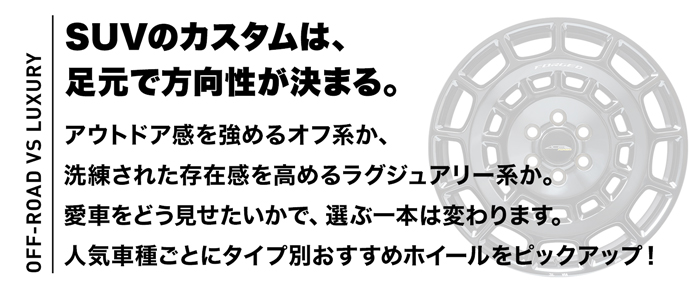 UVのカスタムは、足元で方向性が決まる。アウトドア感を強めるオフ系か、洗練された存在感を高めるラグジュアリー系か。愛車をどう見せたいかで、選ぶ一本は変わります。人気車種ごとにタイプ別おすすめホイールをピックアップ！