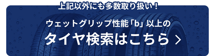 上記以外にも多数取り扱い！ウェットグリップ性能「b」以上のタイヤ検索はこちら