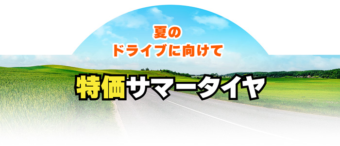 夏のドライブに向けて特価サマータイヤ